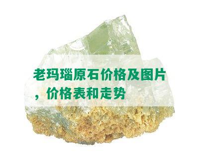 老玛瑙原石价格及图片，价格表和走势