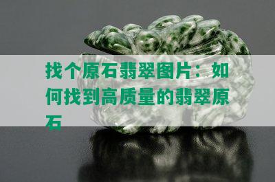 找个原石翡翠图片：如何找到高质量的翡翠原石