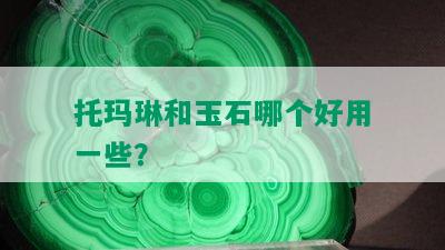 托玛琳和玉石哪个好用一些？