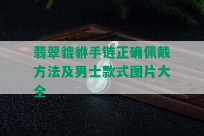 翡翠貔貅手链正确佩戴方法及男士款式图片大全