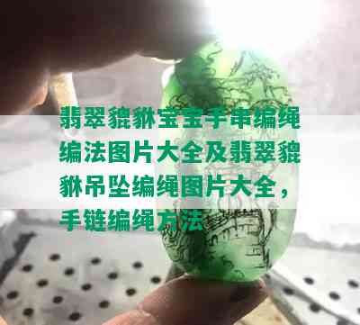 翡翠貔貅宝宝手串编绳编法图片大全及翡翠貔貅吊坠编绳图片大全，手链编绳方法