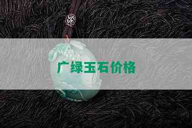 广绿玉石价格