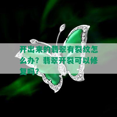 开出来的翡翠有裂纹怎么办？翡翠开裂可以修复吗？