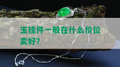 玉挂件一般在什么价位卖好？