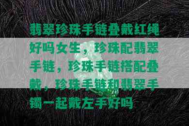 翡翠珍珠手链叠戴红绳好吗女生，珍珠配翡翠手链，珍珠手链搭配叠戴，珍珠手链和翡翠手镯一起戴左手好吗