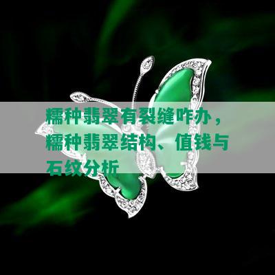 糯种翡翠有裂缝咋办，糯种翡翠结构、值钱与石纹分析