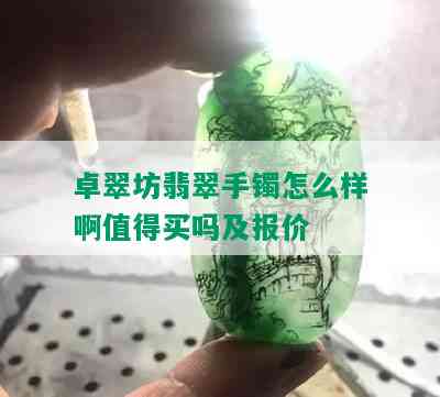 卓翠坊翡翠手镯怎么样啊值得买吗及报价