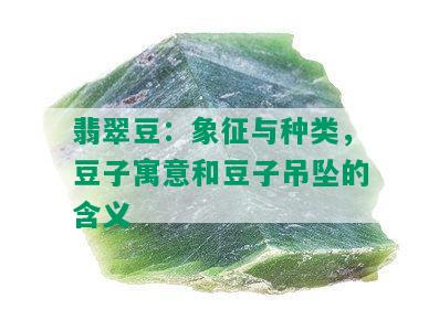 翡翠豆：象征与种类，豆子寓意和豆子吊坠的含义