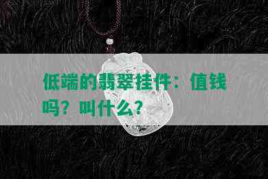 低端的翡翠挂件：值钱吗？叫什么？