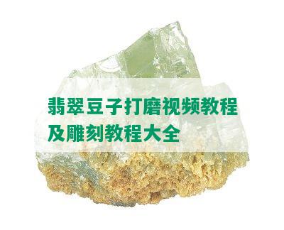 翡翠豆子打磨视频教程及雕刻教程大全