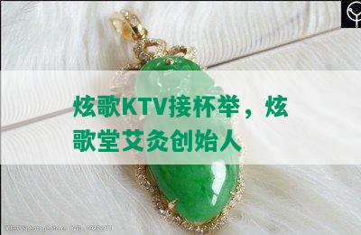 炫歌KTV接杯举，炫歌堂艾灸创始人