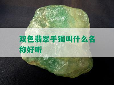 双色翡翠手镯叫什么名称好听