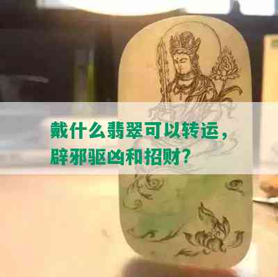 戴什么翡翠可以转运，辟邪驱凶和招财?