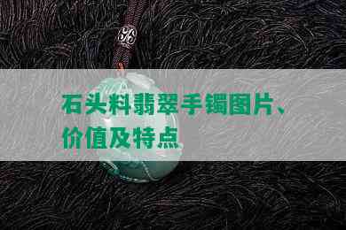 石头料翡翠手镯图片、价值及特点