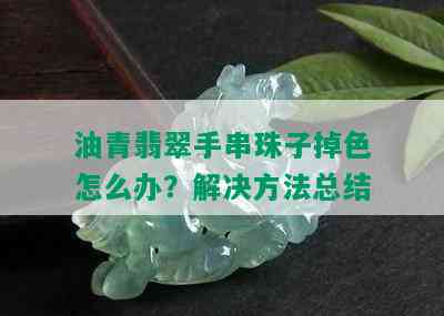 油青翡翠手串珠子掉色怎么办？解决方法总结