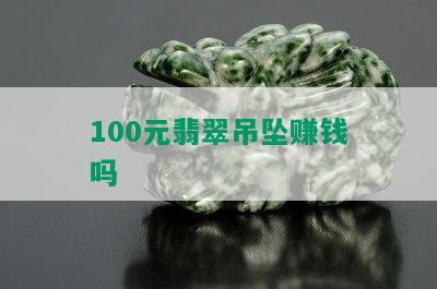 100元翡翠吊坠赚钱吗