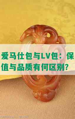 爱马仕包与LV包：保值与品质有何区别？