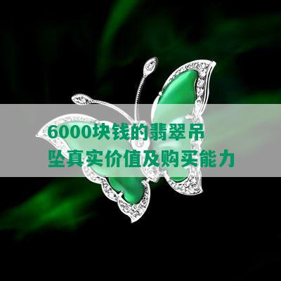 6000块钱的翡翠吊坠真实价值及购买能力