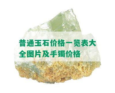 普通玉石价格一览表大全图片及手镯价格