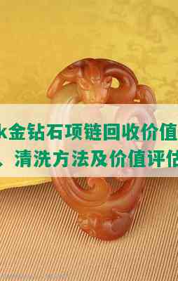 k金钻石项链回收价值、清洗方法及价值评估