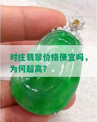 对庄翡翠价格便宜吗，为何超高？