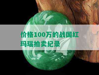 价格100万的战国红玛瑙拍卖纪录