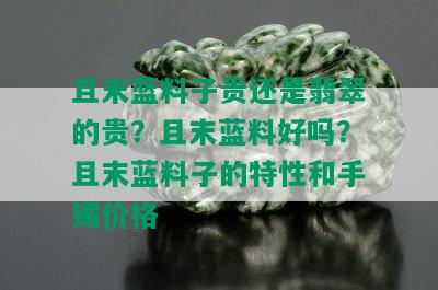 且末蓝料子贵还是翡翠的贵？且末蓝料好吗？且末蓝料子的特性和手镯价格