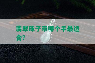 翡翠珠子带哪个手最适合？