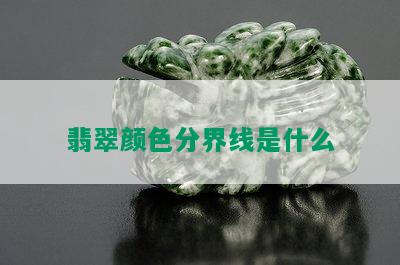 翡翠颜色分界线是什么