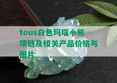 tous白色玛瑙小熊项链及相关产品价格与图片