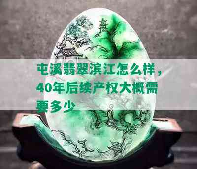 屯溪翡翠滨江怎么样，40年后续产权大概需要多少