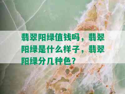 翡翠阳绿值钱吗，翡翠阳绿是什么样子，翡翠阳绿分几种色？