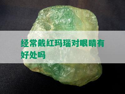 经常戴红玛瑙对眼睛有好处吗