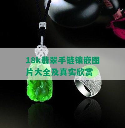 18k翡翠手链镶嵌图片大全及真实欣赏