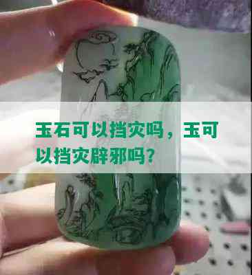 玉石可以挡灾吗，玉可以挡灾辟邪吗？