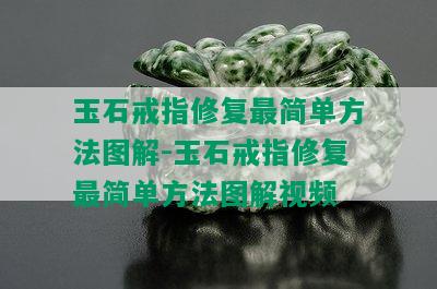 玉石戒指修复最简单方法图解-玉石戒指修复最简单方法图解视频