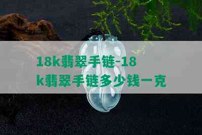 18k翡翠手链-18k翡翠手链多少钱一克