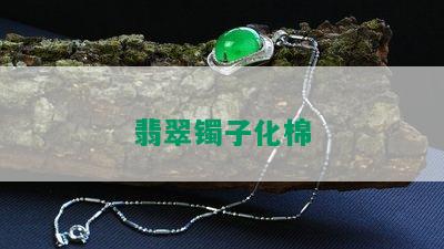 翡翠镯子化棉