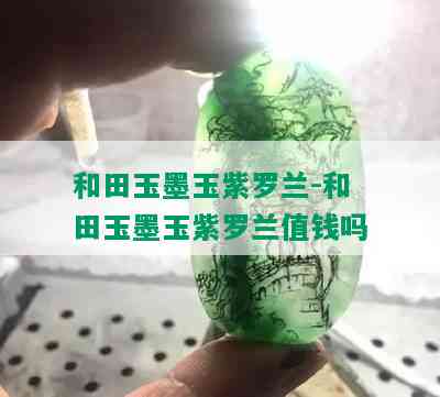 和田玉墨玉紫罗兰-和田玉墨玉紫罗兰值钱吗