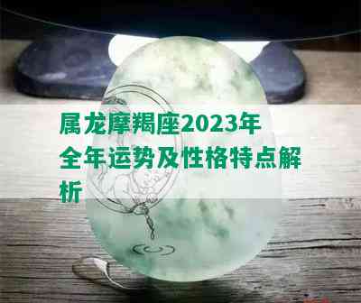 属龙摩羯座2023年全年运势及性格特点解析