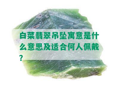 白菜翡翠吊坠寓意是什么意思及适合何人佩戴？