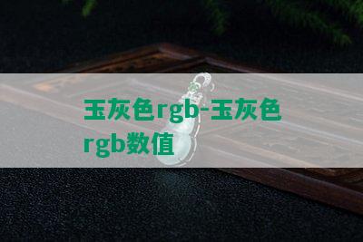 玉灰色rgb-玉灰色rgb数值