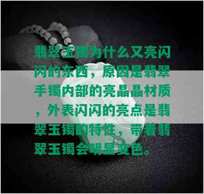 翡翠玉镯为什么又亮闪闪的东西，原因是翡翠手镯内部的亮晶晶材质，外表闪闪的亮点是翡翠玉镯的特性，带着翡翠玉镯会明显变色。