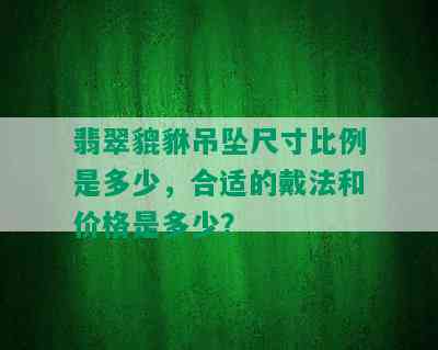 翡翠貔貅吊坠尺寸比例是多少，合适的戴法和价格是多少？