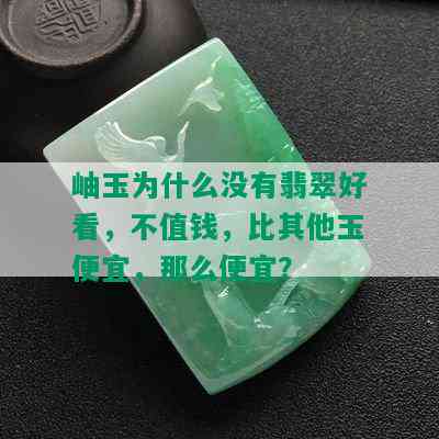 岫玉为什么没有翡翠好看，不值钱，比其他玉便宜，那么便宜？