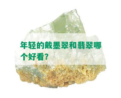 年轻的戴墨翠和翡翠哪个好看？