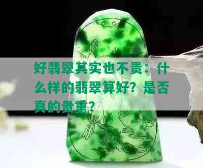 好翡翠其实也不贵：什么样的翡翠算好？是否真的贵重？