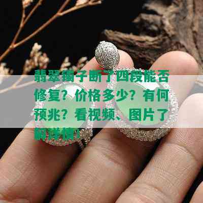 翡翠镯子断了四段能否修复？价格多少？有何预兆？看视频、图片了解详情！