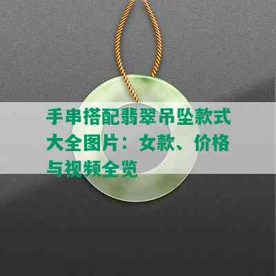 手串搭配翡翠吊坠款式大全图片：女款、价格与视频全览