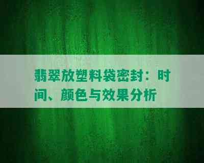 翡翠放塑料袋密封：时间、颜色与效果分析